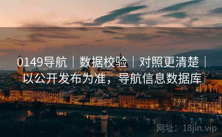 0149导航｜数据校验｜对照更清楚｜以公开发布为准，导航信息数据库