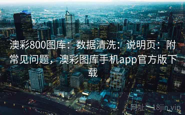 澳彩800图库：数据清洗：说明页：附常见问题，澳彩图库手机app官方版下载