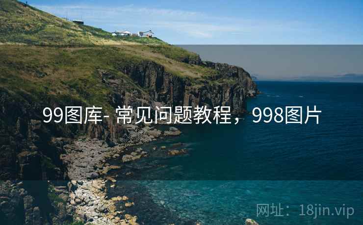 99图库- 常见问题教程,998图片 99图库- 常见问题教程,998图片