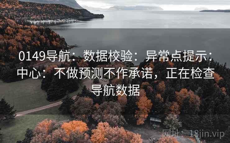 0149导航：数据校验：异常点提示：中心：不做预测不作承诺，正在检查导航数据