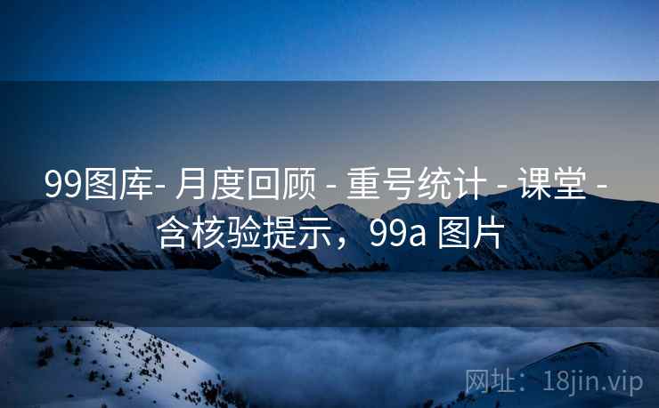 99图库- 月度回顾 - 重号统计 - 课堂 - 含核验提示,99a 图片 99图库- 月度回顾 - 重号统计 - 课堂 - 含核验提示,99a 图片