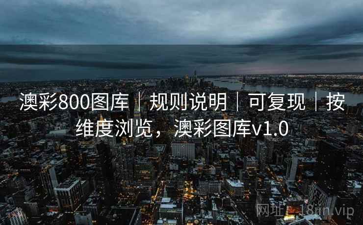 澳彩800图库|规则说明|可复现|按维度浏览,澳彩图库v1.0 澳彩800图库|规则说明|可复现|按维度浏览,澳彩图库v1.0