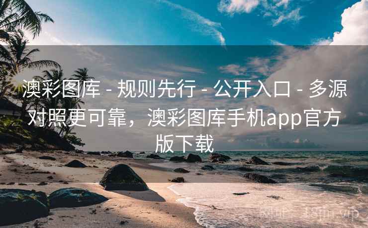 澳彩图库 - 规则先行 - 公开入口 - 多源对照更可靠，澳彩图库手机app官方版下载