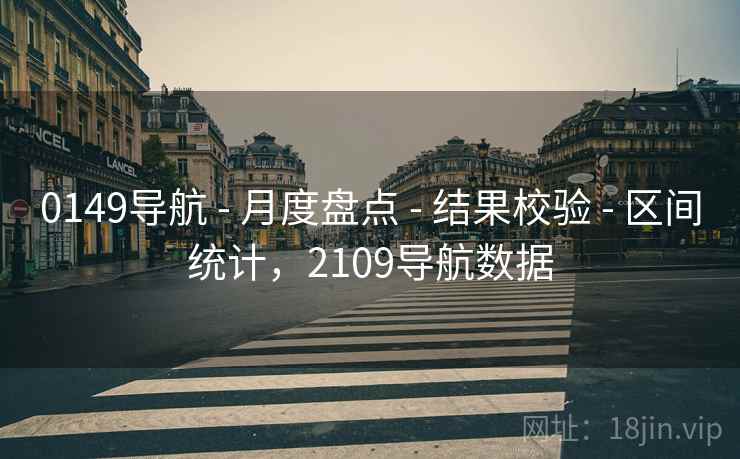 0149导航 - 月度盘点 - 结果校验 - 区间统计，2109导航数据