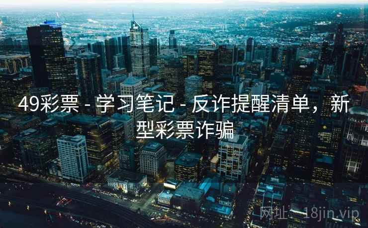 49彩票 - 学习笔记 - 反诈提醒清单，新型彩票诈骗