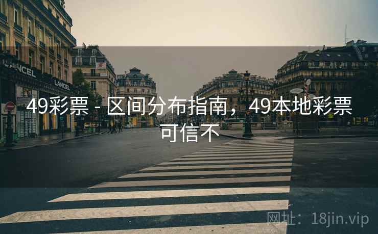49彩票 - 区间分布指南，49本地彩票可信不