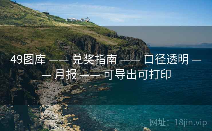 49图库 —— 兑奖指南 —— 口径透明 —— 月报 —— 可导出可打印